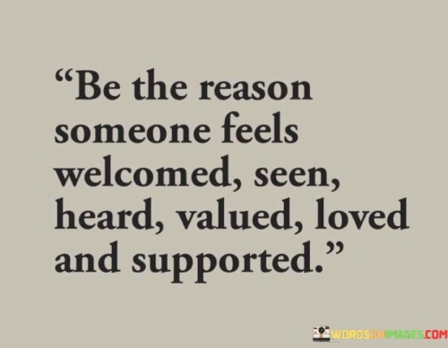 Be-The-Reason-Someone-Feels-Welcomed-Seen-Heard-Valued-Loved-Quotes.jpeg