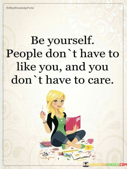 Be-Yourself-People-Dont-Have-To-Like-You-And-You-Dont-Quotes.jpeg