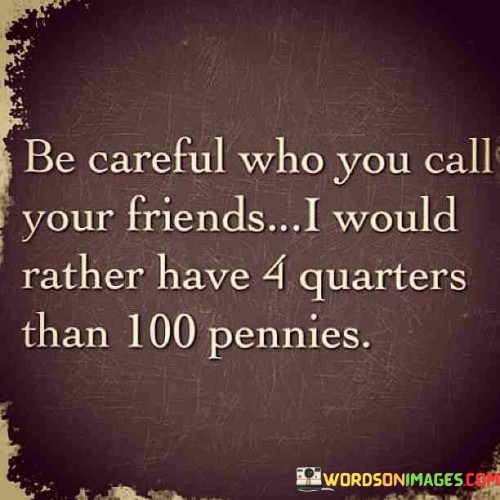 Becareful-Who-You-Call-Your-Friends-I-Would-Rather-Quotes.jpeg