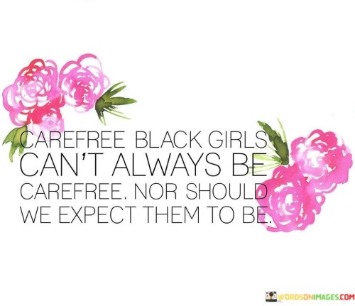 Carefree Black Girls Can't Always Be Carefree Nor Quotes