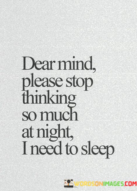Dear-Mind-Please-Stop-Thinking-So-Much-At-Night-Quotes.jpeg