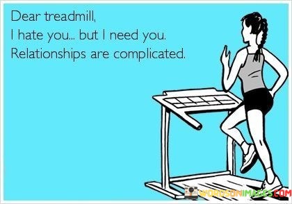 Dear-Treadmil-I-Hate-You-But-I-Need-You-Relationship-Are-Complicated-Quotes.jpeg