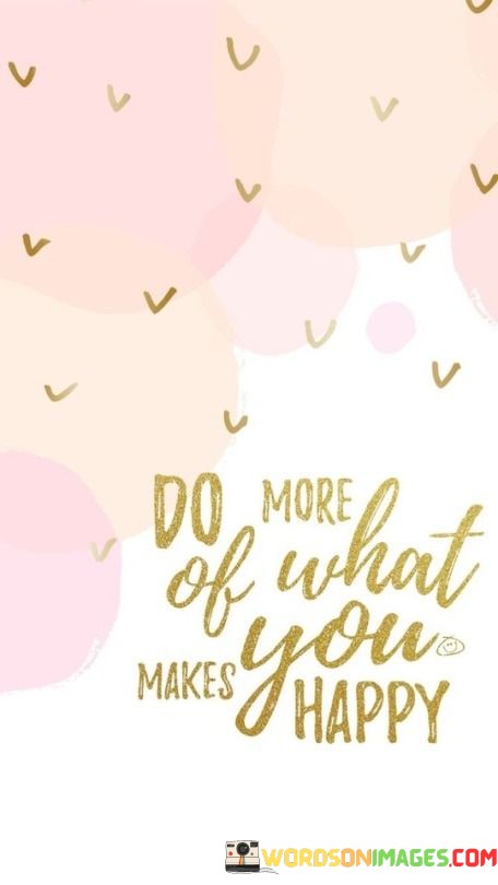 Do-More-Of-What-Makes-You-Happy-Quotes.jpeg