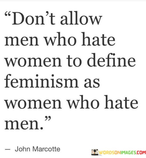 Dont Allow Men Who Hate To Define Feminism Quotes