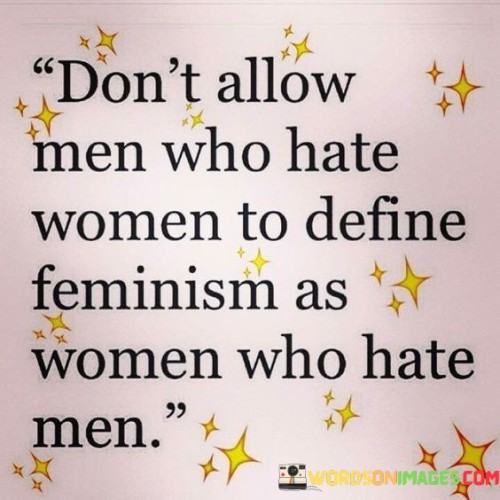 Dont Allow Men Who Hate Women To Define Quotes