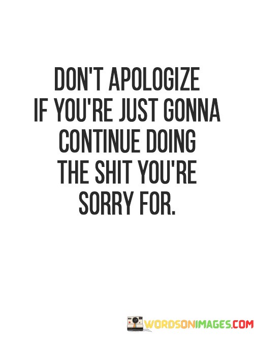 Dont-Apologize-If-Youre-Gonna-Continue-Quotes.jpeg