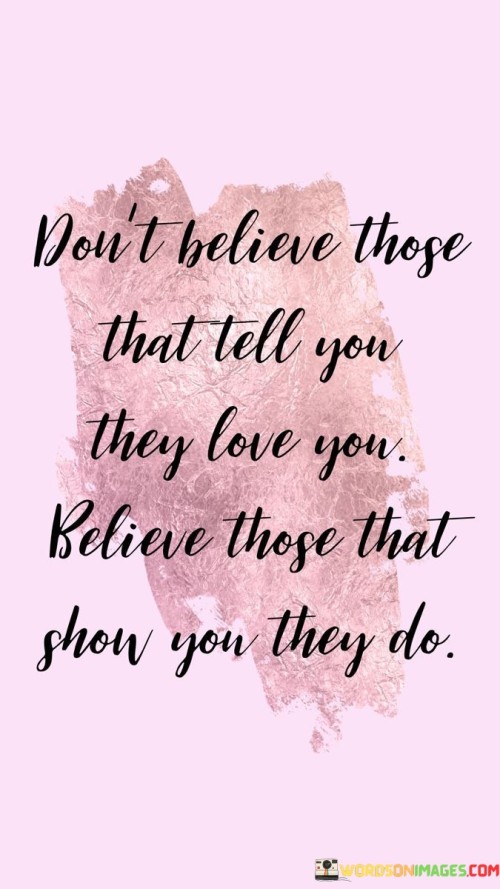 Dont-Believe-Those-That-Tell-You-They-Love-You-Believe-Quotes.jpeg