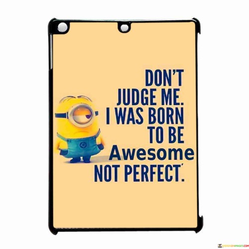 Dont-Judge-Me-I-Was-Born-To-Be-Awesome-Not-Perfect-Quotes.jpeg