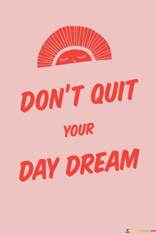 Don't Quit Your Day Dream Quotes