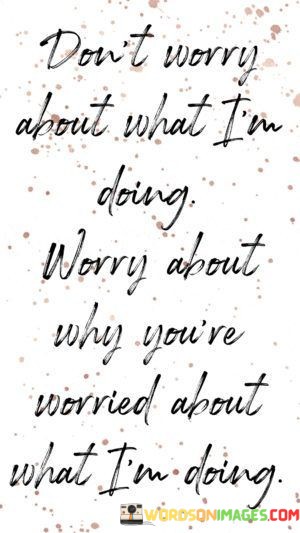 Dont-Worry-About-What-Im-Doing-Worry-About-Why-Youre-Quotes.jpeg