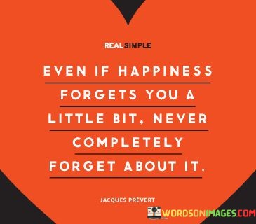 Even-If-Happiness-Forgets-You-A-Little-Bit-Never-Completely-Quotes.jpeg