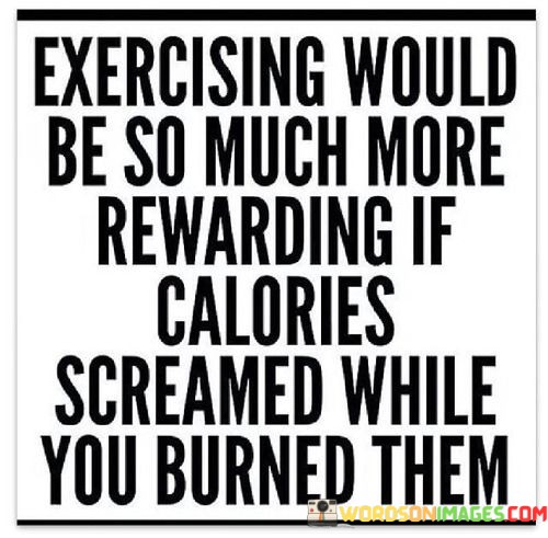Exercising-Would-Be-So-Much-More-Rewarding-If-Calories-Quotes.jpeg