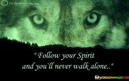 Follow-Your-Spirit-And-Youll-Never-Walk-Alone-Quotes.jpeg