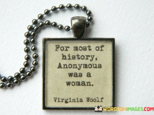 For-Moat-Of-History-Anonymous-Was-A-Women-Quotes.jpeg