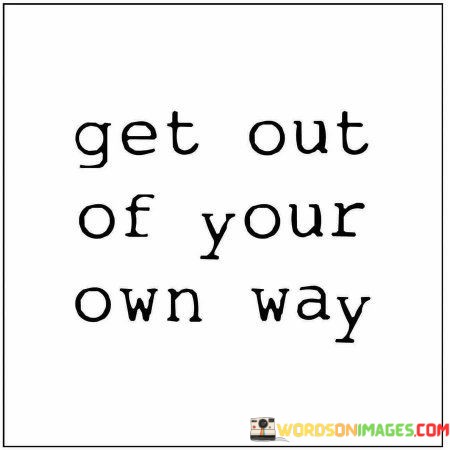 Get-Out-Of-Your-Own-Way-Quotes.jpeg