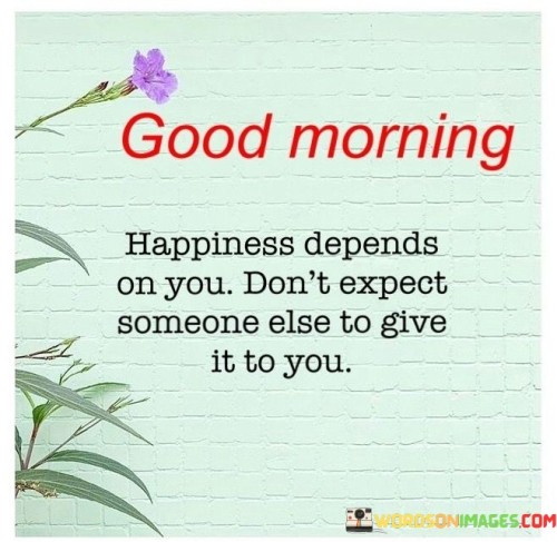 Good Morning Happiness Depends On You Don't Expect Someone Quotes