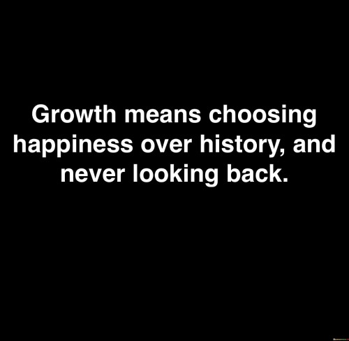 Growth-Means-Choosing-Happiness-Over-Display-Over-History-Quotes.jpeg