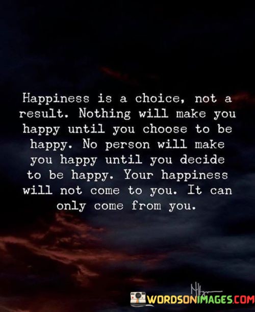 Happiness-Is-A-Choice-Not-A-Result-Nothing-Will-Make-You-Quotes.jpeg