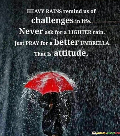 Heavy-Rains-Remind-Us-Of-Challenges-In-Life-Never-Ask-For-A-Lighter-Rain-Just-Pray-Quotes.jpeg