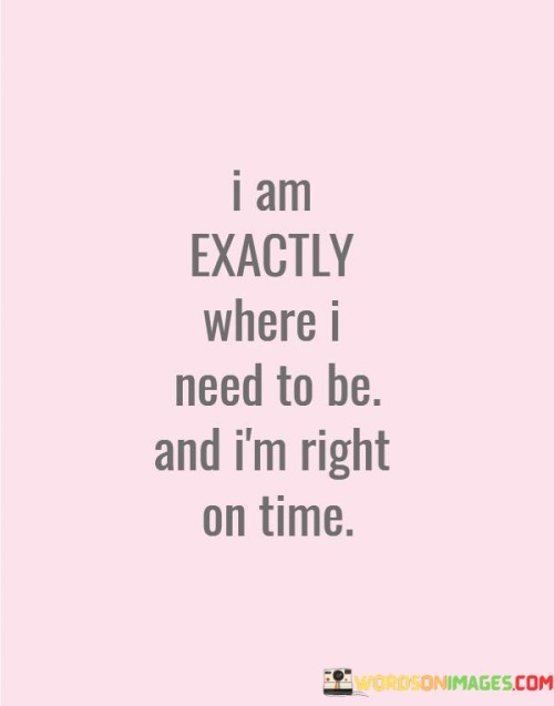 I-Am-Exactly-Where-I-Need-To-Be-And-Im-Right-Quotes.jpeg