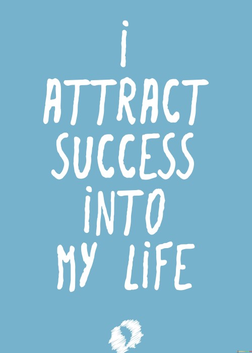 "I Attract Success into My Life": This statement reflects a mindset of positive affirmation and self-belief, asserting that one has the power to draw success through their thoughts and actions.

The phrase encapsulates the law of attraction principle, suggesting that by focusing on success and maintaining a positive attitude, individuals can manifest opportunities and outcomes aligned with their goals.

In essence, the quote emphasizes the impact of a positive mindset in creating a conducive environment for success. It encourages individuals to believe in their ability to shape their reality and draw accomplishments into their life journey.