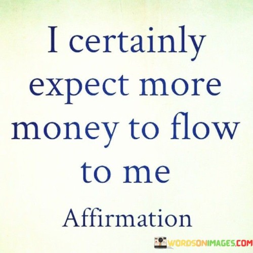 I-Certainly-Expect-More-Money-To-Flow-To-Me-Quotes.jpeg