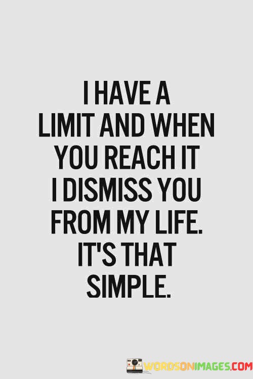 I-Have-A-Limit-And-When-You-Reach-It-I-Dismiss-You-From-My-Life-Its-That-Quotes.jpeg