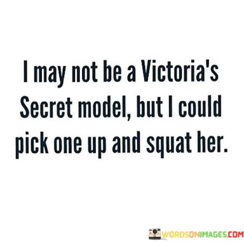 I-May-Not-Be-A-Victorias-Secret-Model-But-I-Could-Pick-Quotes.jpeg