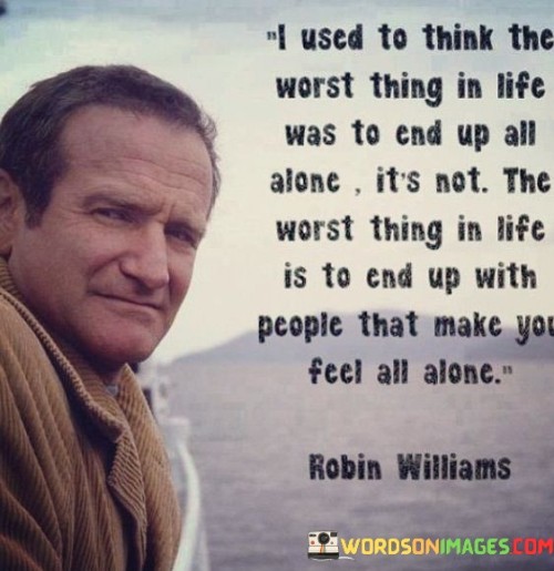 I-Used-To-Think-The-Worst-Thing-In-Life-Was-To-End-Up-All-Alone-Quotes.jpeg