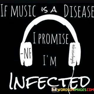 If-Music-Is-A-Disease-I-Promise-Im-Infected-Quotes.jpeg
