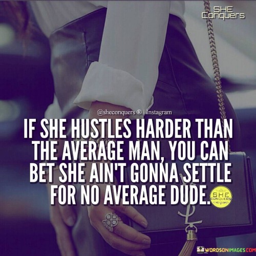 If She Hustles Harder Than The Average Man You Can Quotes