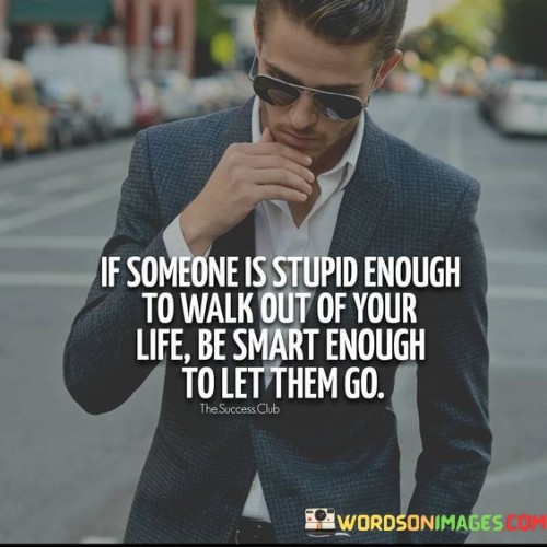 If-Someone-Is-Stupid-Enough-To-Walk-Out-Of-Your-Life-Be-Smart-Quotes.jpeg