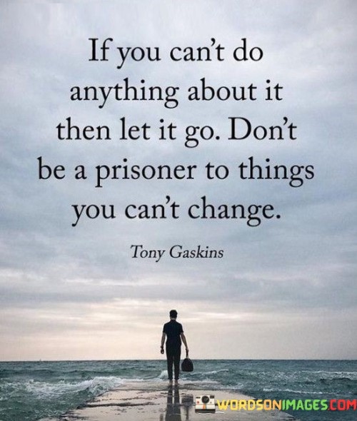 If-You-Cant-Do-Anything-About-It-Then-Let-It-Go-Dont-Be-A-Quotes.jpeg