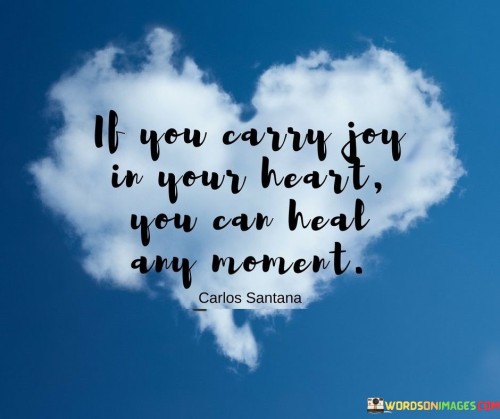 If-You-Carry-Joy-In-Your-Heart-You-Can-Heal-Any-Moment-Quotes.jpeg