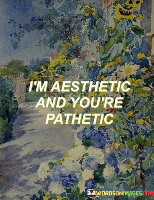 Im-Aesthetic-And-Youre-Pathetic-Quotes.jpeg