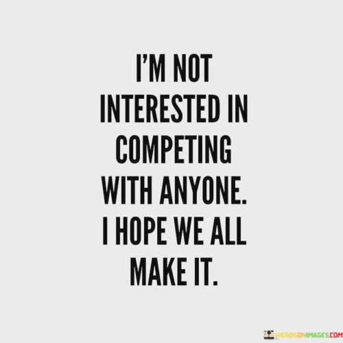 I'm Not Intersted In Competing With Anyone I Hope We All Make It Quotes