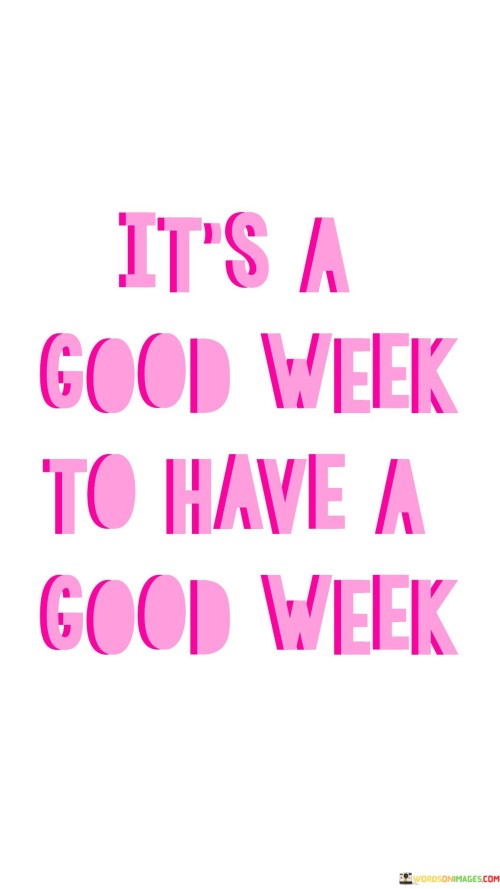 Its-A-Good-Week-To-Have-A-Good-Week-Quotes.jpeg