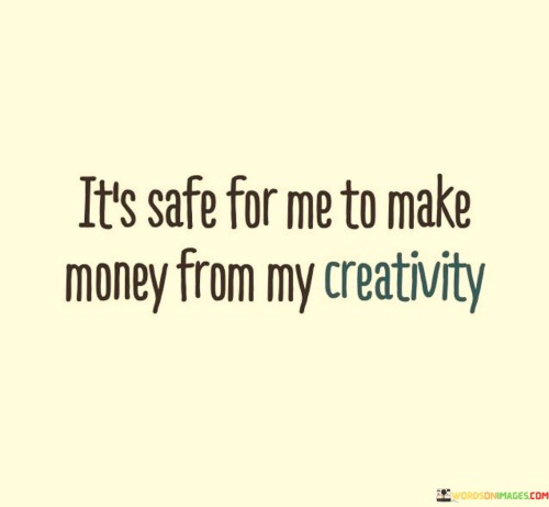 It's Safe For Me To Make Money From My Creativity Quotes