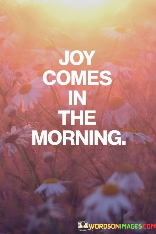 Joy-Comes-In-The-Morning-Quotes.jpeg