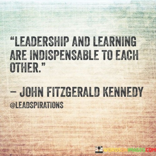 Leadership And Learning Are Indispensable To Each Other Quotes