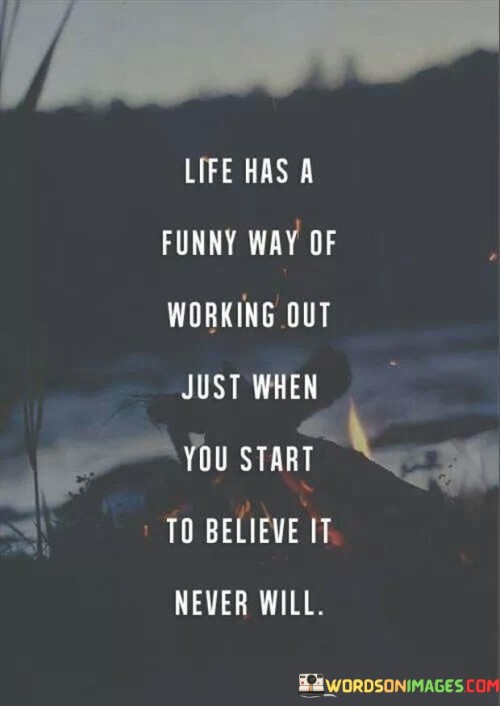 Life-Has-A-Funny-Way-Of-Working-Out-Just-When-You-Start-Quotes.jpeg