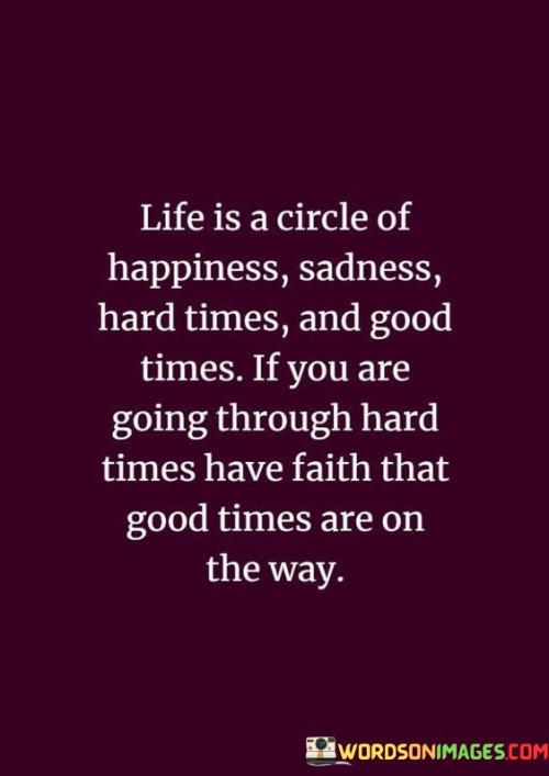 Life-Is-A-Circle-Of-Happiness-Sadness-Hard-Times-And-Good-Times-If-You-Are-Quotes.jpeg
