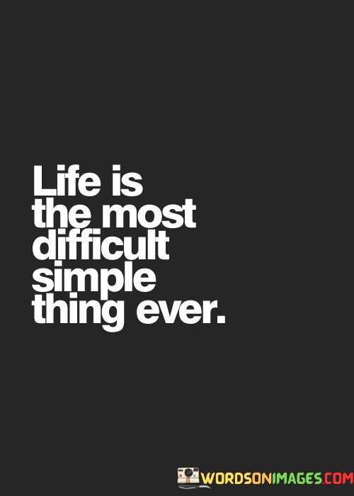 Life-Is-The-Most-Difficult-Simple-Thing-Over-Quotes.jpeg