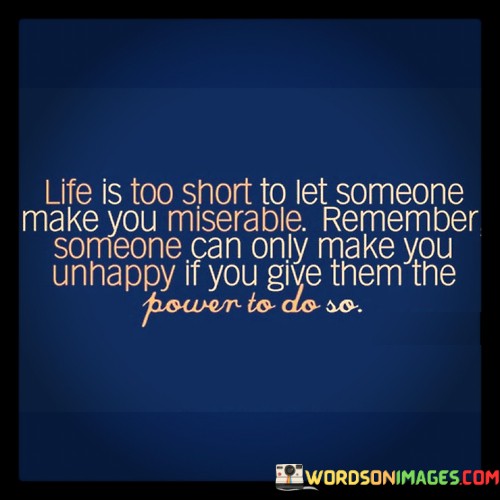 Life-Is-Too-Short-To-Let-Someone-Make-You-Miserable-Remember-Quotes.jpeg