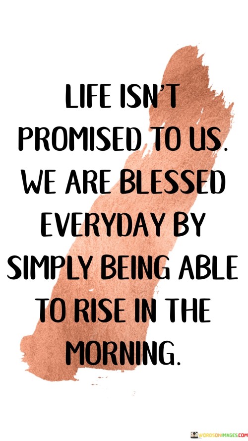 Life-Isnt-Promised-To-Us-We-Are-Blessed-Everyday-By-Simply-Quotes.jpeg