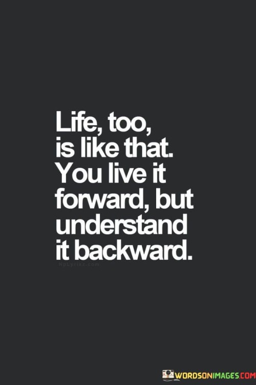 Life-Too-Is-Like-That-You-Live-It-Forward-But-Understand-Quotes.jpeg