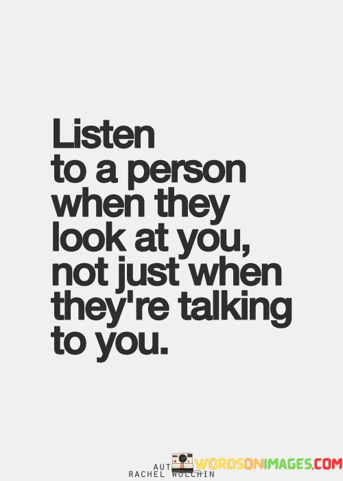 Listen-To-A-Person-When-They-Look-At-Just-When-Theyre-Talking-Quotes.jpeg