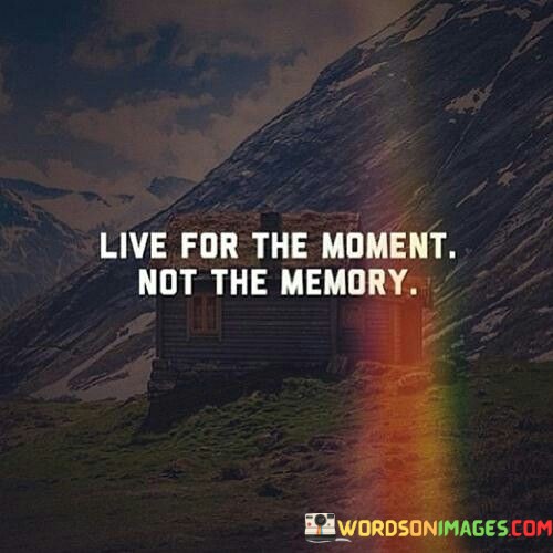 Live-For-The-Moment-Not-For-The-Memory-Quotes.jpeg