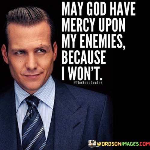 May-God-Have-Mercy-Upon-My-Enemies-Because-I-Wont-Quotes.jpeg