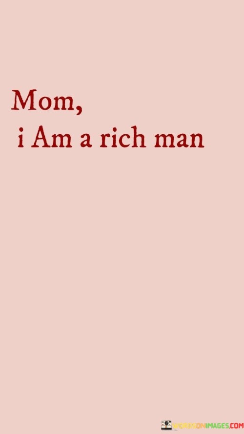 Mom-I-Am-A-Rich-Man-Quotes.jpeg